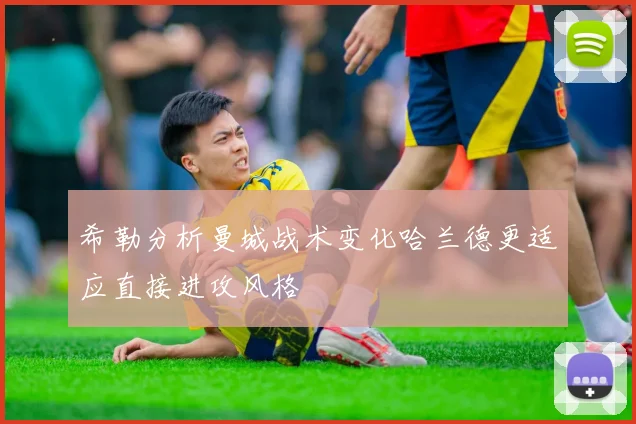 希勒分析曼城战术变化哈兰德更适应直接进攻风格