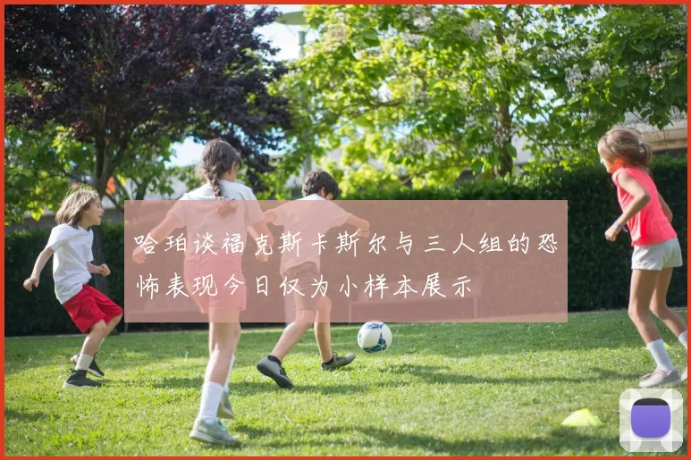 哈珀谈福克斯卡斯尔与三人组的恐怖表现今日仅为小样本展示