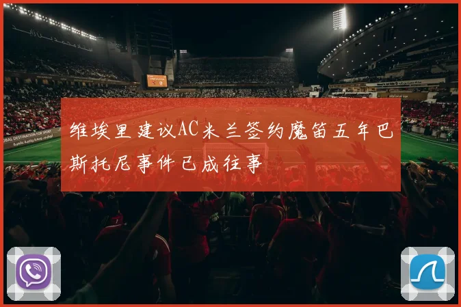 维埃里建议AC米兰签约魔笛五年巴斯托尼事件已成往事
